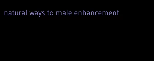 natural ways to male enhancement