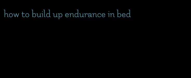 how to build up endurance in bed