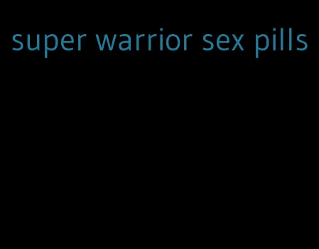 super warrior sex pills