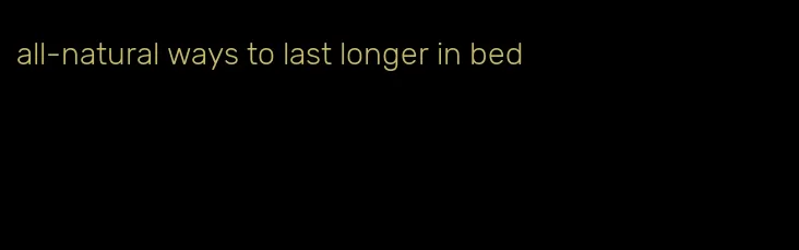 all-natural ways to last longer in bed