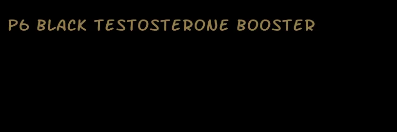 p6 black testosterone booster