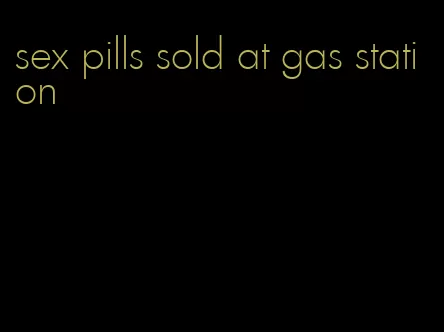 sex pills sold at gas station
