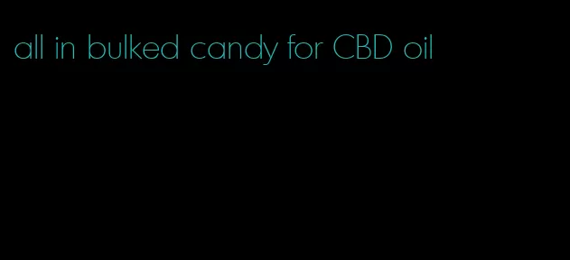 all in bulked candy for CBD oil