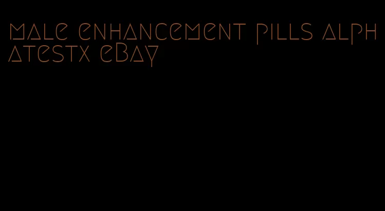 male enhancement pills alphatestx eBay