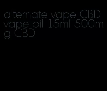 alternate vape CBD vape oil 15ml 500mg CBD