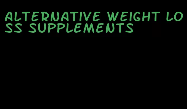 alternative weight loss supplements