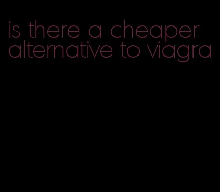 is there a cheaper alternative to viagra