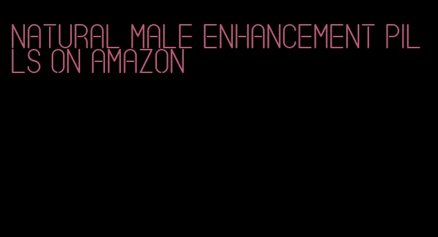 natural male enhancement pills on amazon