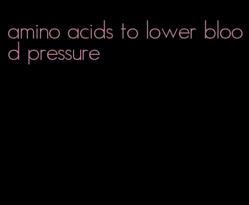 amino acids to lower blood pressure