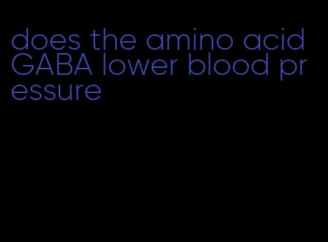does the amino acid GABA lower blood pressure