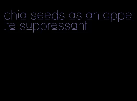 chia seeds as an appetite suppressant