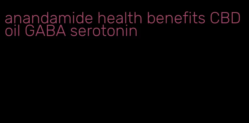 anandamide health benefits CBD oil GABA serotonin