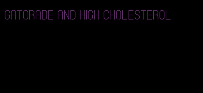 Gatorade and high cholesterol