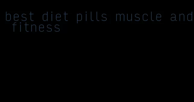 best diet pills muscle and fitness