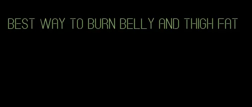 best way to burn belly and thigh fat