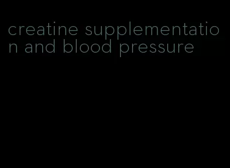 creatine supplementation and blood pressure