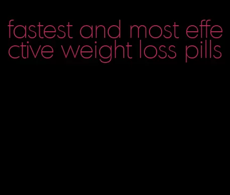 fastest and most effective weight loss pills