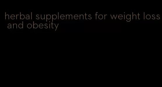herbal supplements for weight loss and obesity