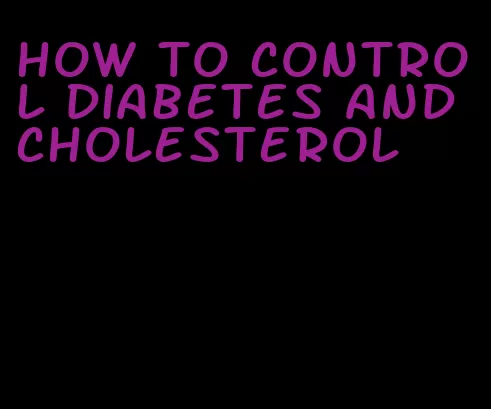 how to control diabetes and cholesterol