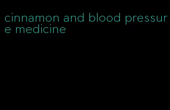 cinnamon and blood pressure medicine