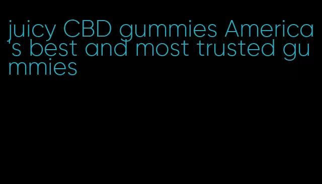 juicy CBD gummies America's best and most trusted gummies