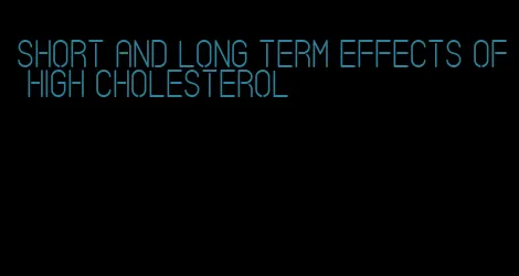 short and long term effects of high cholesterol