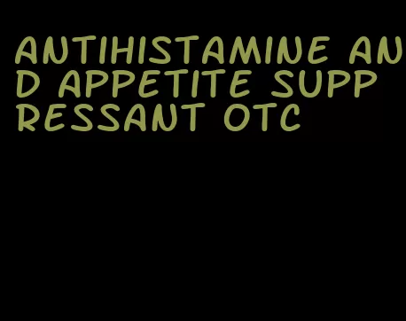 antihistamine and appetite suppressant otc