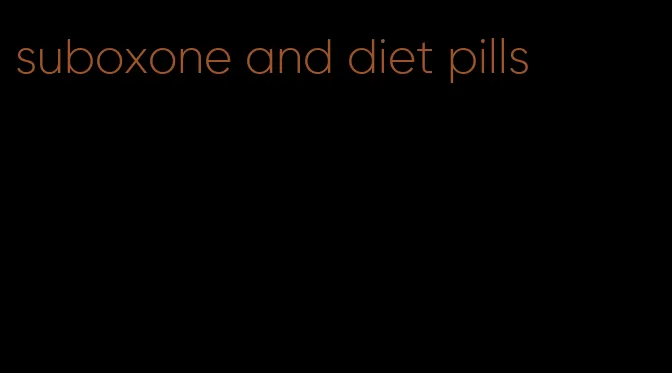 suboxone and diet pills