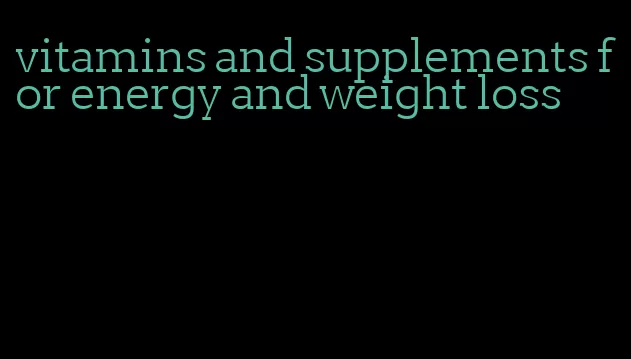vitamins and supplements for energy and weight loss