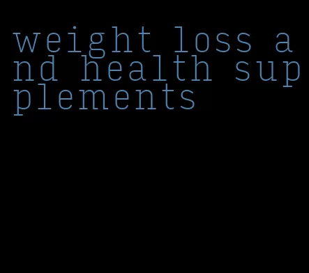 weight loss and health supplements