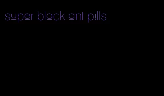 super black ant pills