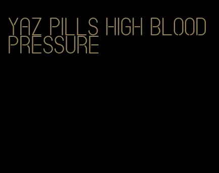 Yaz pills high blood pressure