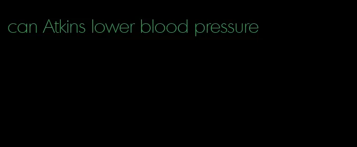 can Atkins lower blood pressure