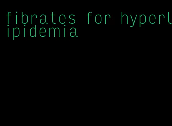 fibrates for hyperlipidemia