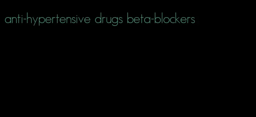 anti-hypertensive drugs beta-blockers