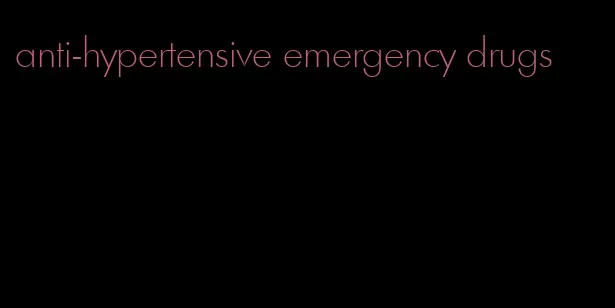anti-hypertensive emergency drugs