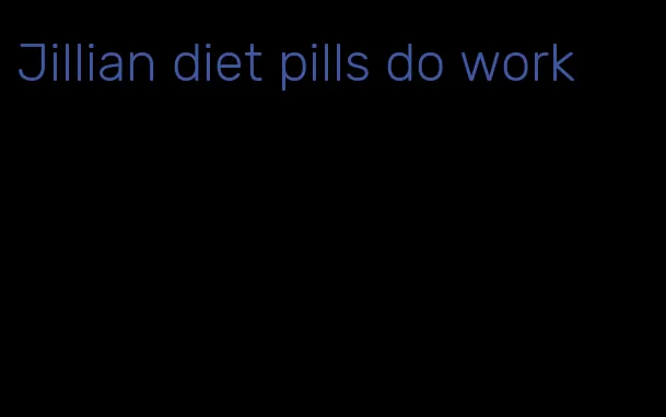 Jillian diet pills do work