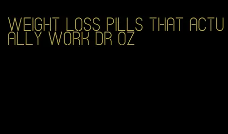 weight loss pills that actually work dr oz