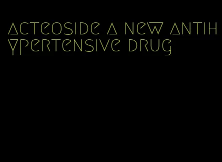 acteoside a new antihypertensive drug