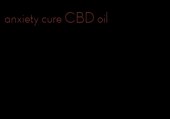 anxiety cure CBD oil