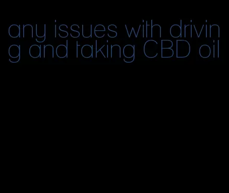 any issues with driving and taking CBD oil