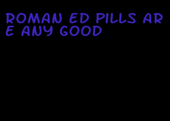 roman ED pills are any good