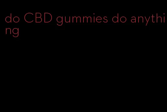 do CBD gummies do anything