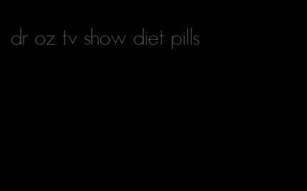 dr oz tv show diet pills