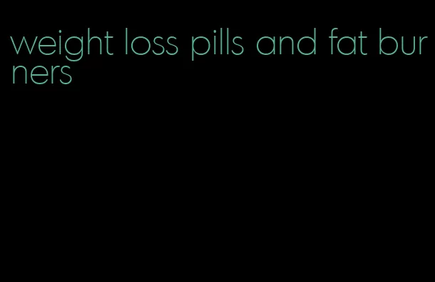 weight loss pills and fat burners