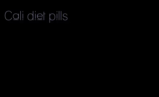 Cali diet pills