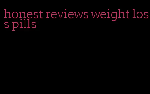 honest reviews weight loss pills