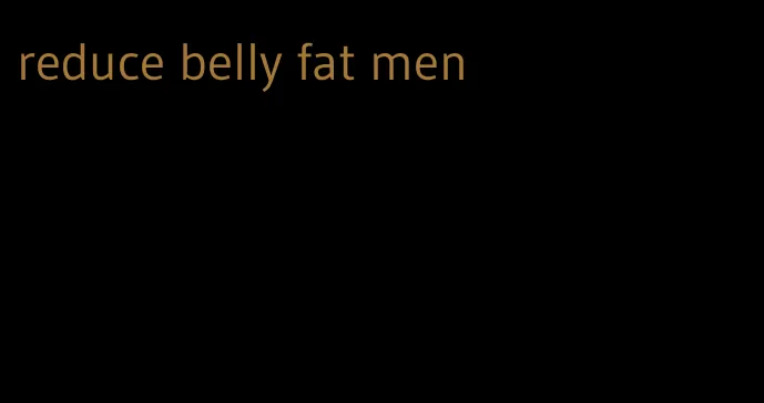 reduce belly fat men