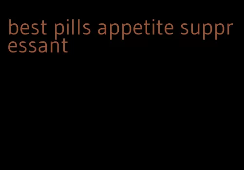 best pills appetite suppressant