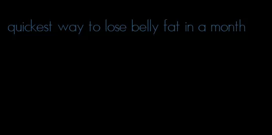 quickest way to lose belly fat in a month